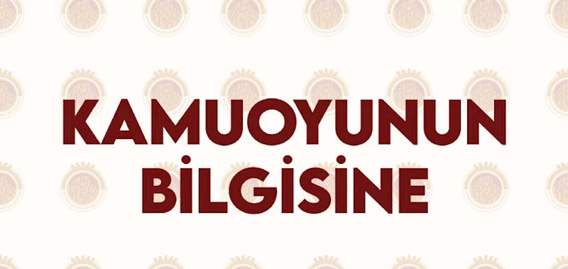 KAMUOYUNUN BİLGİSİNE