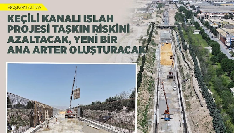 BAŞKAN ALTAY: “KEÇİLİ KANALI ISLAH PROJESİ TAŞKIN RİSKİNİ AZALTACAK, YENİ BİR ANA ARTER OLUŞTURACAK”