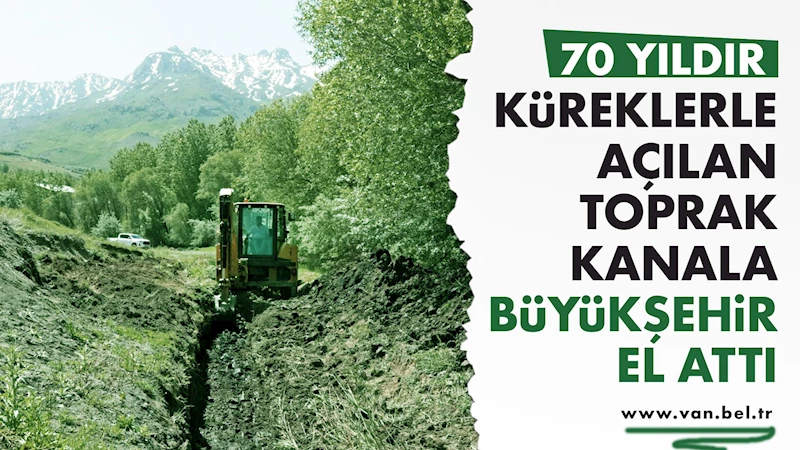 70 Yıldır Küreklerle Açılan Toprak Kanala Büyükşehir El Attı