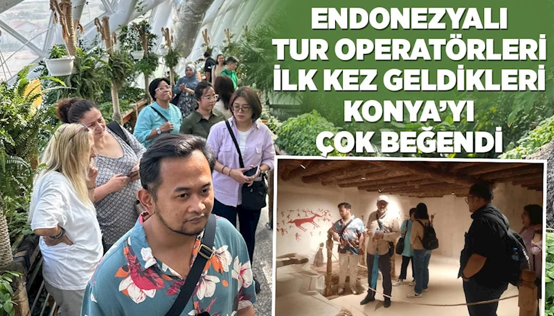 ENDONEZYALI TUR OPERATÖRLERİ İLK KEZ GELDİKLERİ KONYA’YI ÇOK BEĞENDİ