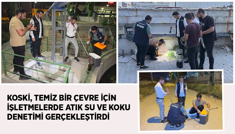 KOSKİ, TEMİZ BİR ÇEVRE İÇİN İŞLETMELERDE ATIK SU VE KOKU DENETİMİ GERÇEKLEŞTİRDİ