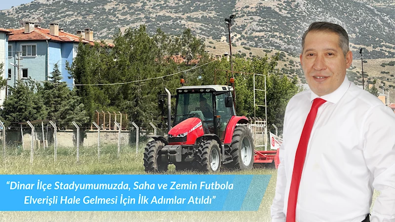 “Dinar İlçe Stadyumumuzda, Saha ve Zemin Futbola Elverişli Hale Gelmesi İçin İlk Adımlar Atıldı”