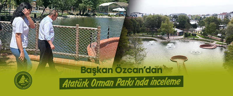 Başkan Özcan’dan Atatürk Orman Parkı’nda inceleme