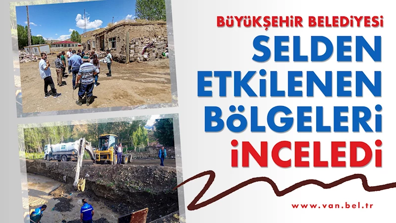 Büyükşehir Belediyemiz Selden Etkilenen Bölgeleri İnceledi