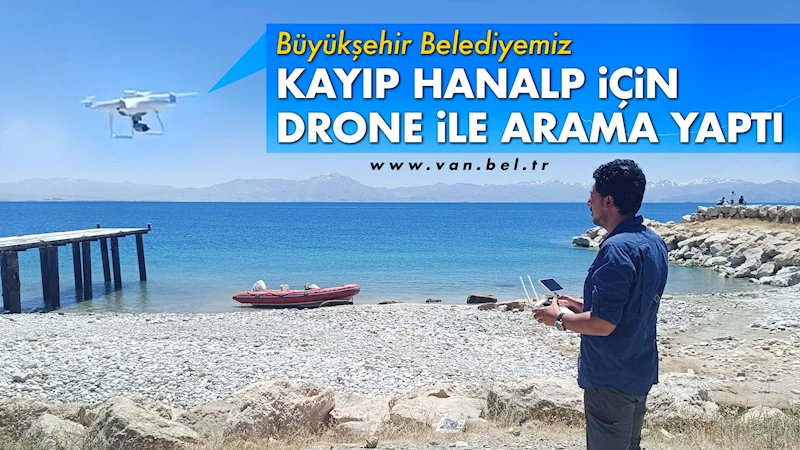 Büyükşehir Belediyemiz Kayıp Hanalp İçin Drone İle Arama Yaptı