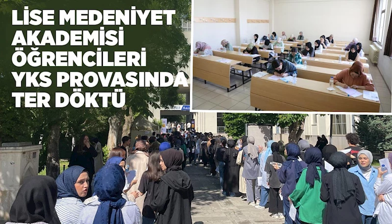 LİSE MEDENİYET AKADEMİSİ ÖĞRENCİLERİ YKS PROVASINDA TER DÖKTÜ