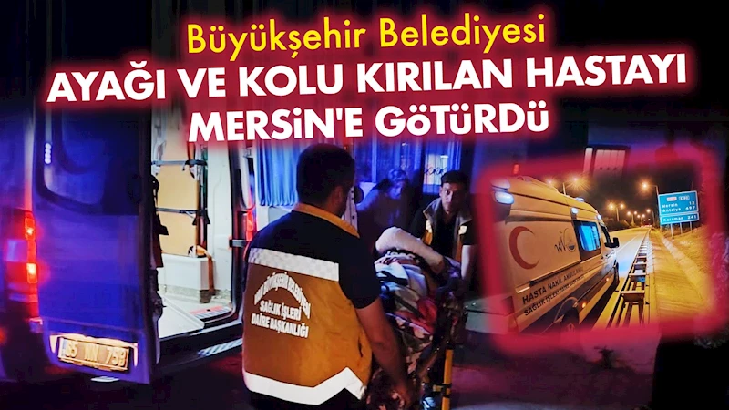 Büyükşehir Belediyesi Ayağı ve Kolu Kırılan Hastayı Mersin