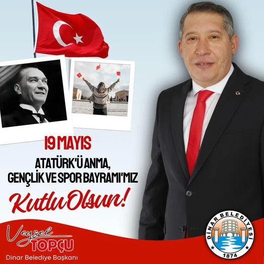 Dinar Belediye Başkanımız Veysel TOPÇU, 19 Mayıs Atatürkü Anma, Gençlik ve Spor Bayramı Dolayısıyla Bir Mesaj Yayımladı.