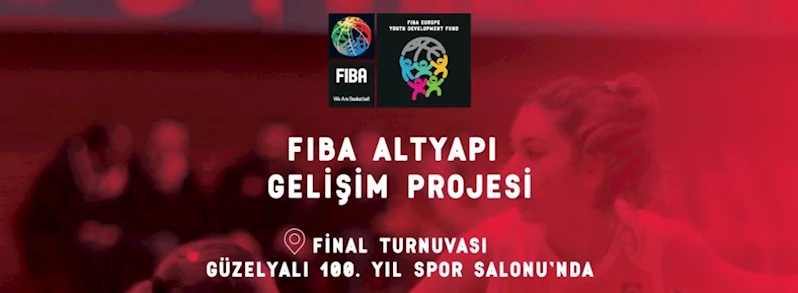 FIBA Altyapı Gelişim Projesi Final Turnuvası Heyecanı Başlıyor...