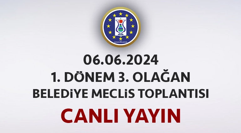 06.06.2024 TARİHLİ 1. DÖNEM 3. OLAĞAN MECLİS TOPLANTISI CANLI YAYIN