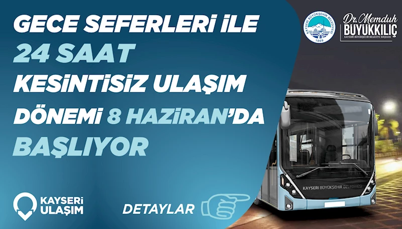 Başkan Büyükkılıç: “Gece Seferleri ile 24 Saat Kesintisiz Ulaşım Dönemi Başlıyor”