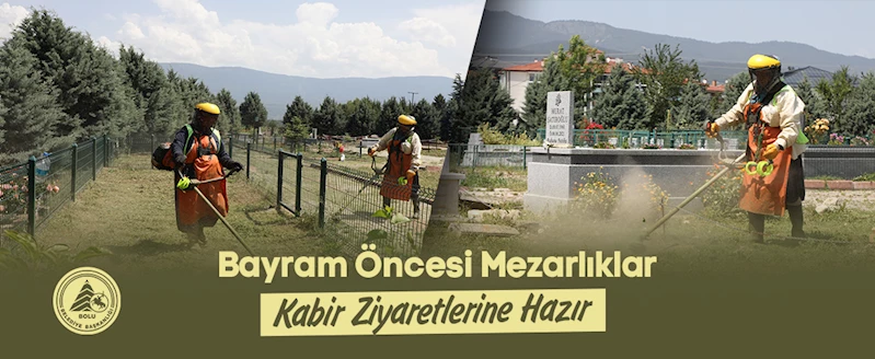 BAYRAM ÖNCESİ MEZARLIKLAR KABİR ZİYARETLERİNE HAZIR