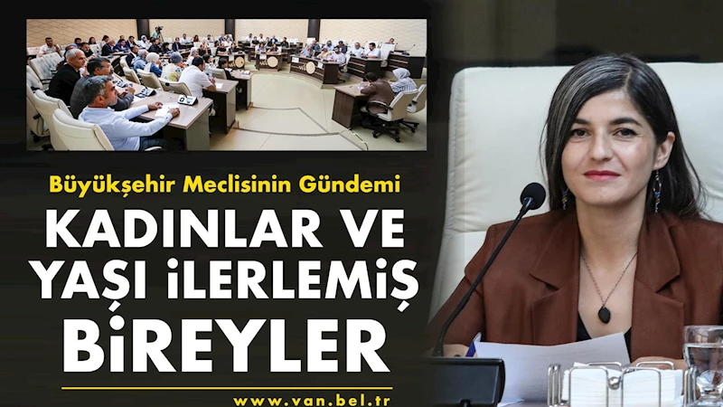 Büyükşehir Belediyesi Meclisinin Gündemi Kadınlar ve Yaşı İlerlemiş Bireyler