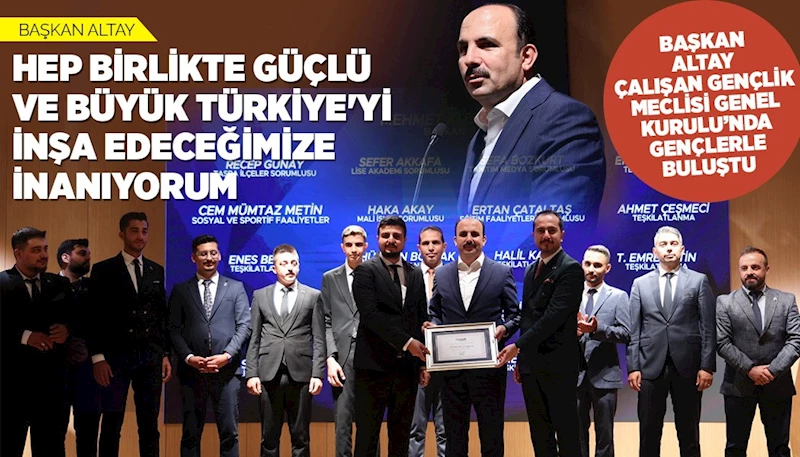 BAŞKAN ALTAY: “HEP BİRLİKTE GÜÇLÜ VE BÜYÜK TÜRKİYE