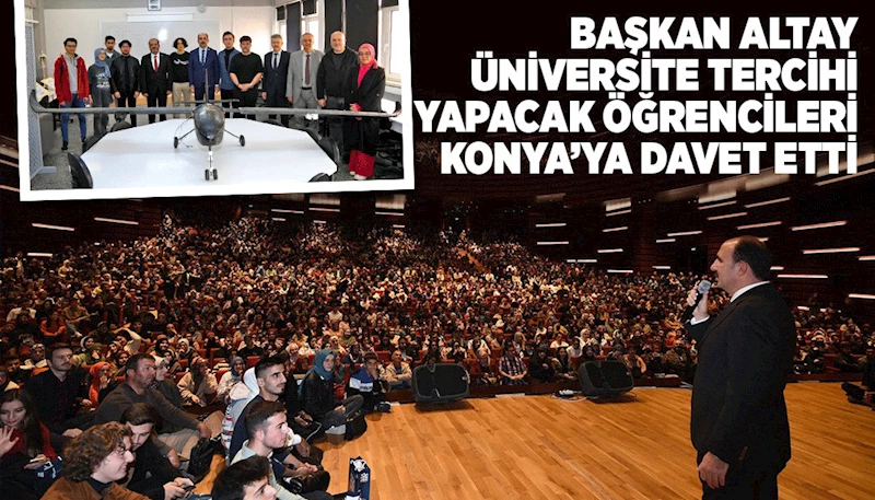 BAŞKAN ALTAY ÜNİVERSİTE TERCİHİ YAPACAK ÖĞRENCİLERİ KONYA’YA DAVET ETTİ