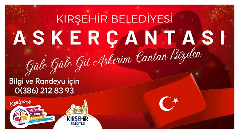 KIRŞEHİR BELEDİYESİ’NDEN, ASKERE GİDECEK OLAN MEHMETÇİKLERİMİZE “ASKER ÇANTASI”