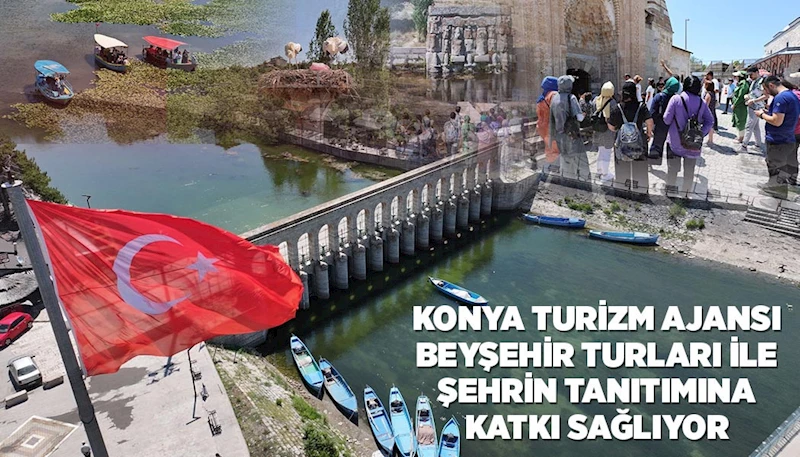 KONYA TURİZM AJANSI BEYŞEHİR TURLARI İLE ŞEHRİN TANITIMINA KATKI SAĞLIYOR