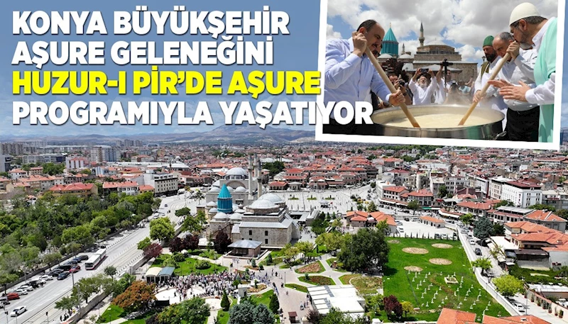 KONYA BÜYÜKŞEHİR VE İRFA, AŞURE GELENEĞİNİ “HUZUR-I PİR’DE AŞURE” PROGRAMIYLA YAŞATIYOR