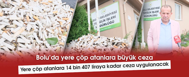Bolu’da yere çöp atanlara 14 bin 407 liraya kadar ceza uygulanacak