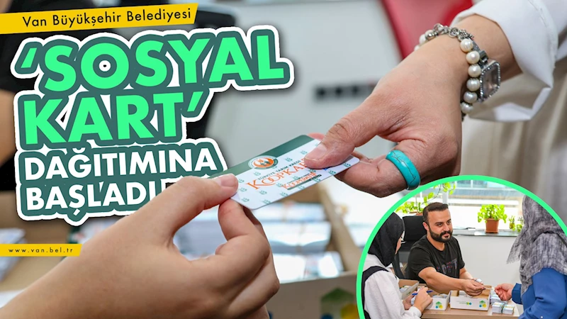 Van Büyükşehir Belediyesi ‘Sosyal Kart’ Dağıtımına Başladı