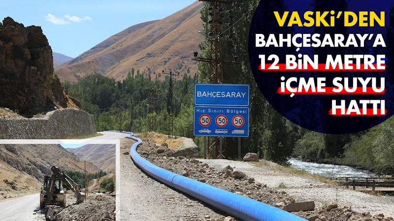 VASKİ’den Bahçesaray ilçesine 12 bin metre içme suyu hattı