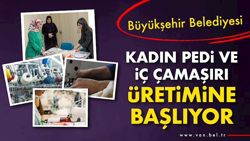 Büyükşehir Belediyesi kadın pedi ve iç çamaşırı üretimine başlıyor