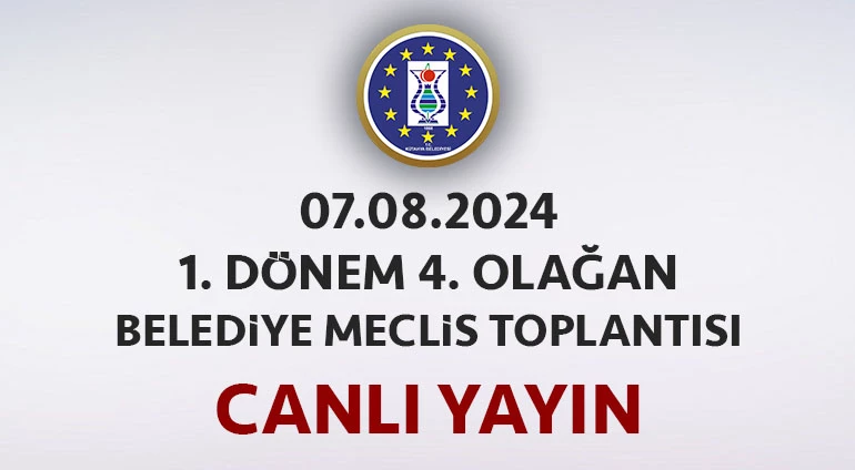 07.08.2024 TARİHLİ 1. DÖNEM 4. OLAĞAN MECLİS TOPLANTISI CANLI YAYIN
