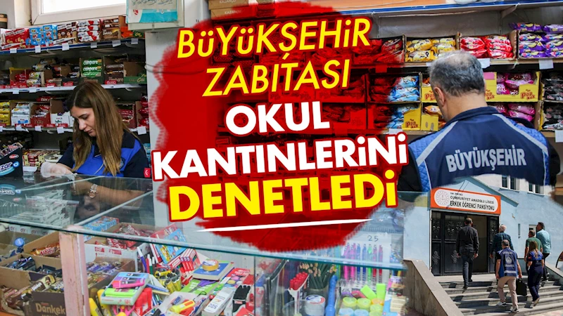 Büyükşehir zabıtası okul kantinlerini denetledi