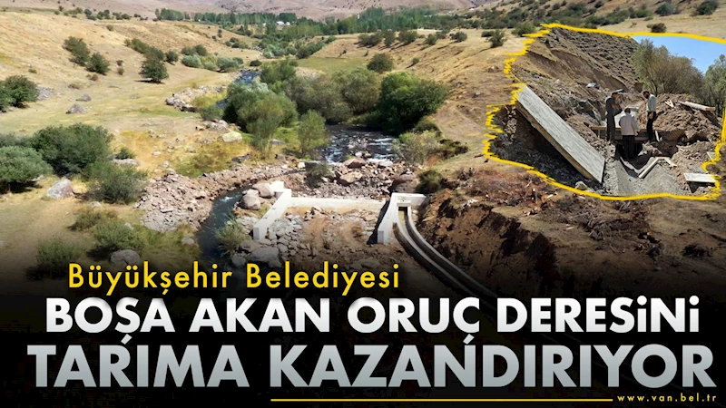 Büyükşehir Belediyesi boşa akan Oruç deresini tarıma kazandırıyor