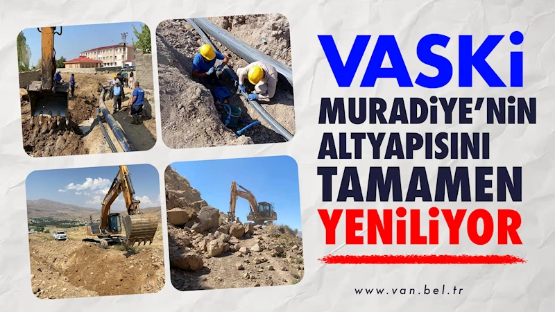 VASKİ Muradiye’nin altyapısını tamamen yeniliyor