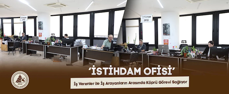 İSTİHDAM OFİSİ, İŞ VERENLER İLE İŞ ARAYANLAR ARASINDA KÖPRÜ GÖREVİ SAĞLIYOR