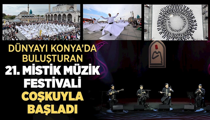 DÜNYAYI KONYA’DA BULUŞTURAN 21. MİSTİK MÜZİK FESTİVALİ COŞKUYLA BAŞLADI