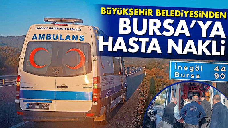 Büyükşehir Belediyesinden Bursa’ya hasta nakli