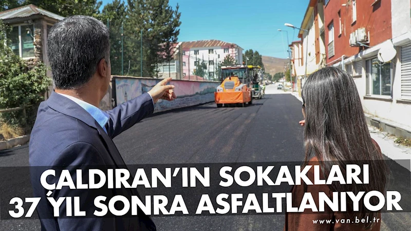 Çaldıran’ın sokakları 37 yıl sonra asfaltlanıyor