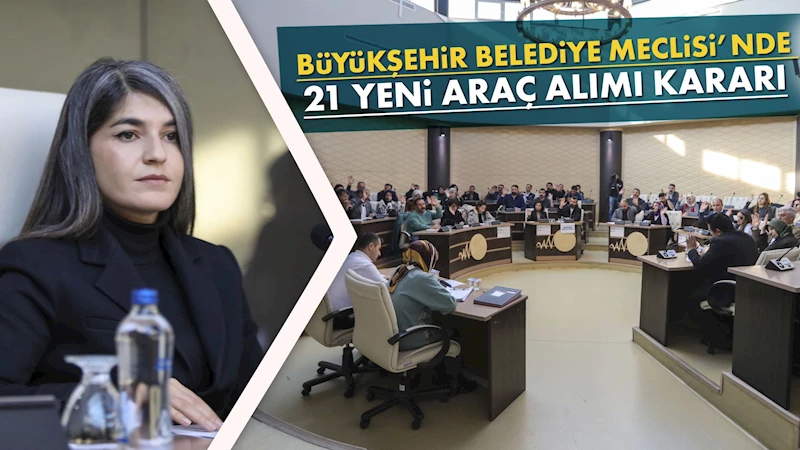 Büyükşehir Belediye Meclisi’nde 21 yeni araç alımı kararı