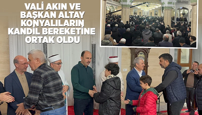 VALİ AKIN VE BAŞKAN ALTAY KONYALILARIN KANDİL BEREKETİNE ORTAK OLDU