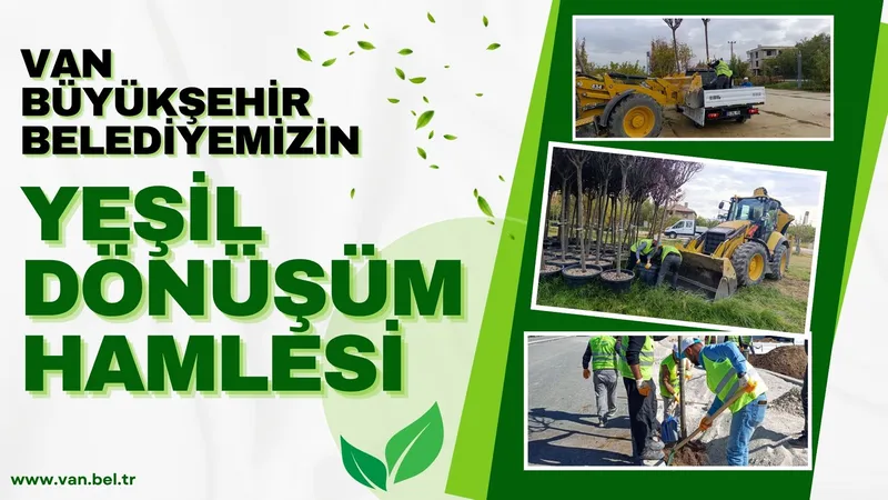 VAN BÜYÜKŞEHİR BELEDİYEMİZİN YEŞİL DÖNÜŞÜM HAMLESİ