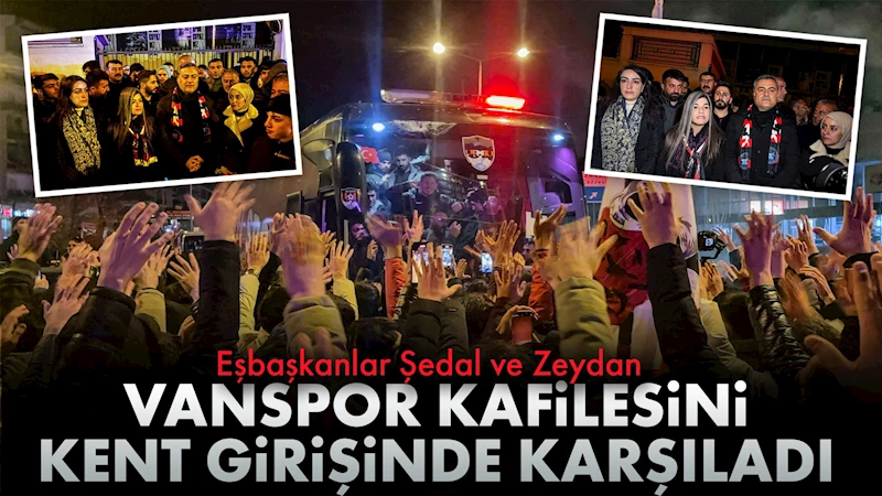 Eşbaşkanlar Şedal ve Zeydan, Vanspor Kafilesini Kent Girişinde Karşıladı