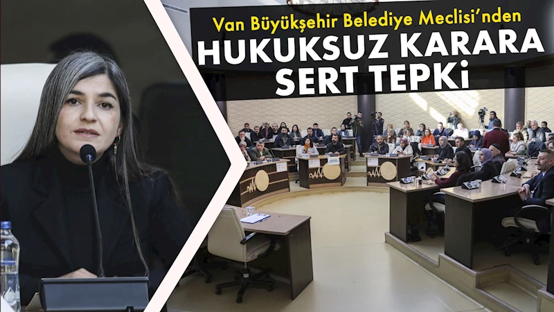 Van Büyükşehir Belediye Meclisi’nden hukuksuz karara sert tepki