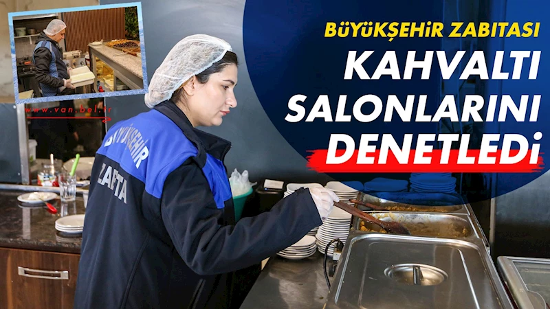 Büyükşehir zabıtası kahvaltı salonlarını denetledi