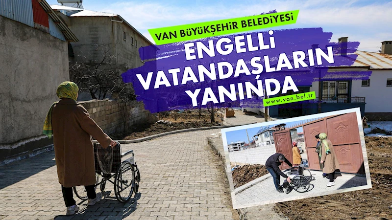 VAN BÜYÜKŞEHİR BELEDİYESİ ENGELLİ VATANDAŞLARIN YANINDA