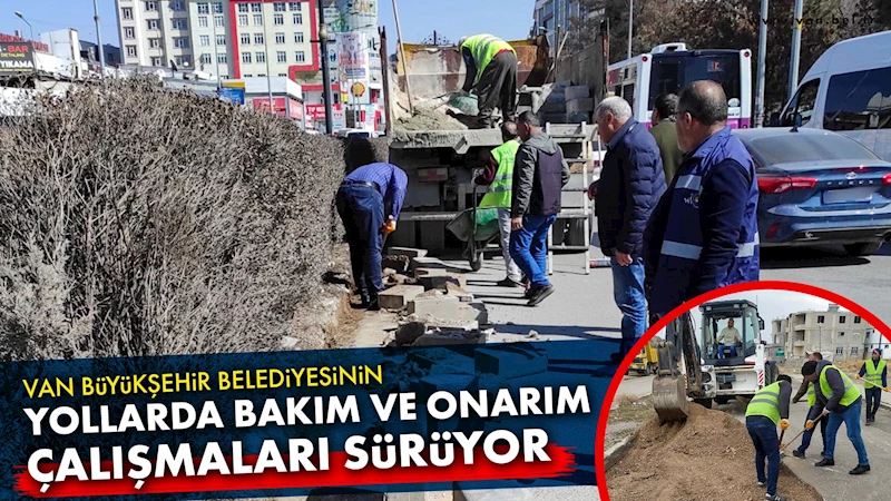 VAN BÜYÜKŞEHİR BELEDİYESİNİN YOLLARDA BAKIM VE ONARIM ÇALIŞMALARI SÜRÜYOR