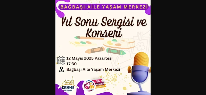 KIRŞEHİR BELEDİYESİ BAĞBAŞI AİLE YAŞAM MERKEZİ KURSİYERLERİNDEN YIL SONU SERGİSİ VE KONSERİ 12 MAYIS’TA
