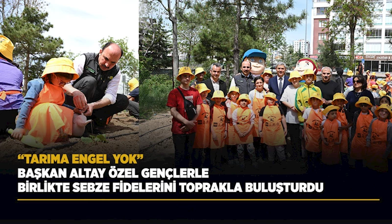 BAŞKAN ALTAY ÖZEL GENÇLERLE BİRLİKTE SEBZE FİDELERİNİ TOPRAKLA BULUŞTURDU