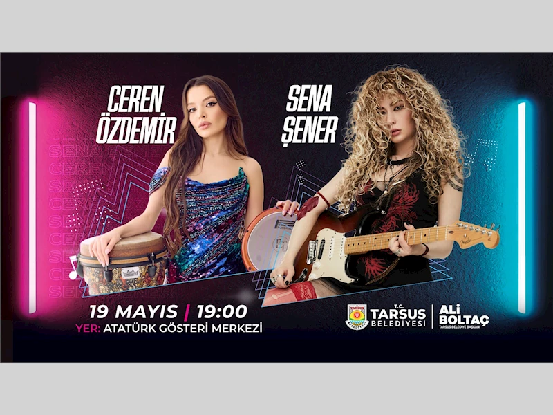 19 MAYIS’TA TARSUS’TA MÜZİK VE COŞKU BİR ARADA: SENA ŞENER VE CEREN ÖZDEMİR AYNI SAHNEDE