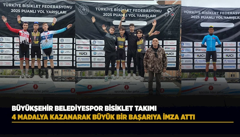 BÜYÜKŞEHİR BELEDİYESPOR BİSİKLET TAKIMI, 4 MADALYA KAZANARAK BÜYÜK BİR BAŞARIYA İMZA ATTI