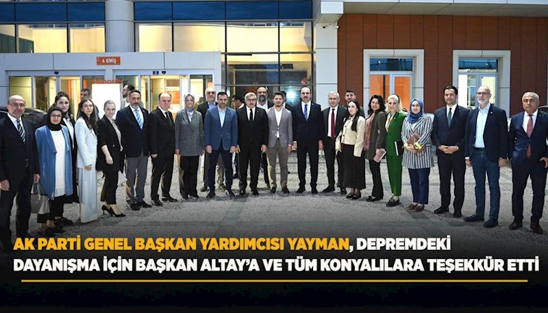 AK PARTİ GENEL BAŞKAN YARDIMCISI YAYMAN, DEPREMDEKİ DAYANIŞMA İÇİN BAŞKAN ALTAY’A VE TÜM KONYALILARA TEŞEKKÜR ETTİ