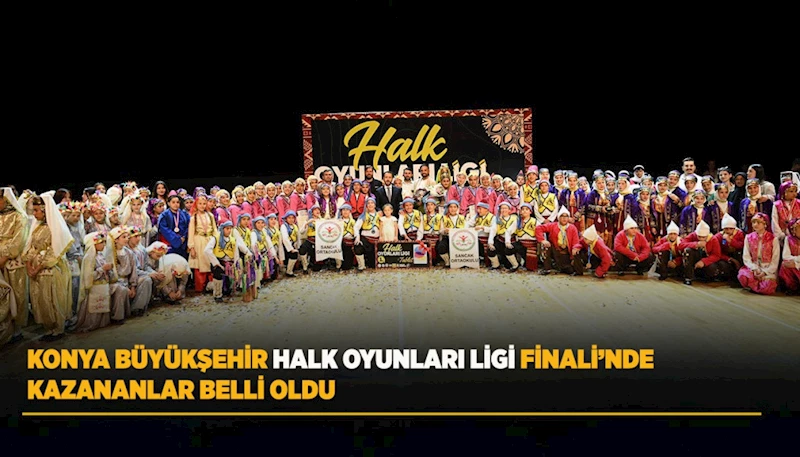 KONYA BÜYÜKŞEHİR HALK OYUNLARI LİGİ FİNALİ’NDE KAZANANLAR BELLİ OLDU