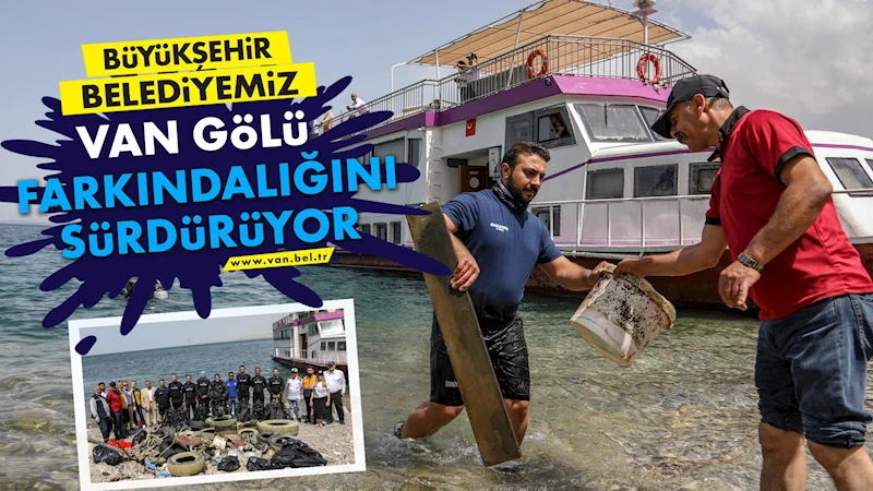 BÜYÜKŞEHİR BELEDİYESİ VAN GÖLÜ FARKINDALIĞINI SÜRDÜRÜYOR