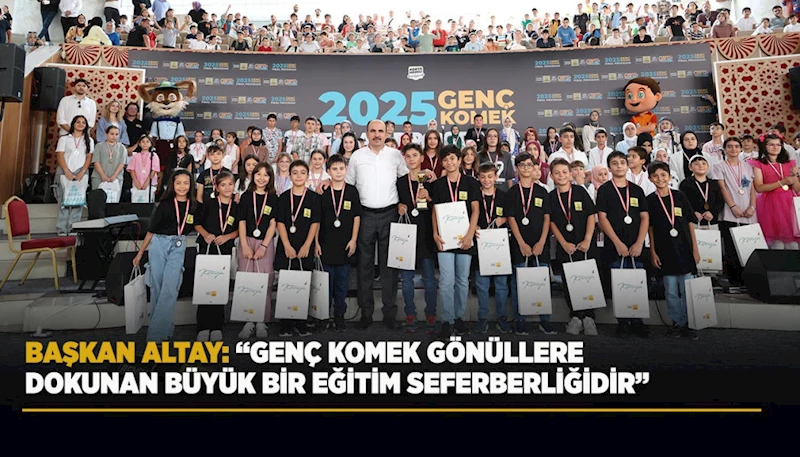 BAŞKAN ALTAY: “GENÇ KOMEK GÖNÜLLERE DOKUNAN BÜYÜK BİR EĞİTİM SEFERBERLİĞİDİR”